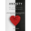 Anxiety in Relationships & Overcome Anxiety: How to Eliminate Negative Thinking, Jealousy, Attachment and Couple Conflicts. Overcome Anxiety, Depressi - Paperback