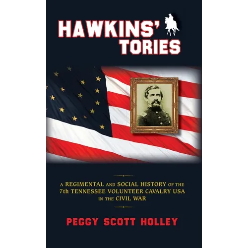 Hawkins' Tories: A Regimental and Social History of the 7th Tennessee Volunteer Cavalry USA - Hardcover