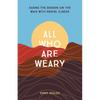 All Who Are Weary: Easing the Burden on the Walk with Mental Illness - Paperback