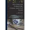 Old English Furniture, China, and Cut Glass: Collected During Thirty Years by John H.A. Lehne of Baltimore, Md.: Part I, Chippendale, Hepplewhite, and - Hardcover