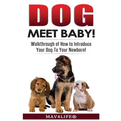 Dog Meet Baby!: Walk-Through of How to Introduce Your Dog To Your Newborn! - Paperback