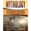 Mythology: A Captivating Guide to Greek Mythology, Egyptian Mythology, Norse Mythology, Celtic Mythology and Roman Mythology - Paperback