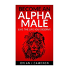 Alpha Male: How to become more confident, successful, attract women and live the life you deserve. - Paperback