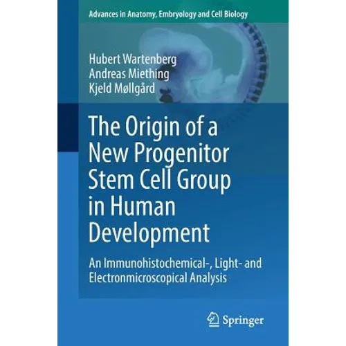 The Origin of a New Progenitor Stem Cell Group in Human Development: An Immunohistochemical-, Light- And Electronmicroscopical Analysis - Paperback