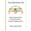 Your Body Never Lies: Body Language and Intuition on the Road to Enlightenment - Paperback