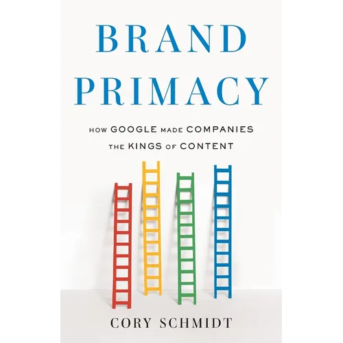Brand Primacy: How Google Made Companies the Kings of Content - Paperback