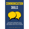 Communication Skills: Your Guide to Improving Social Intelligence, Developing Charisma, and Learning How to Talk to Anyone - Paperback