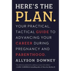 Here's the Plan.: Your Practical, Tactical Guide to Advancing Your Career During Pregnancy and Parenthood - Paperback