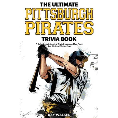 The Ultimate Pittsburgh Pirates Trivia Book: A Collection of Amazing Trivia Quizzes and Fun Facts for Die-Hard Pirates Fans! - Paperback