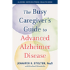 The Busy Caregiver's Guide to Advanced Alzheimer Disease - Paperback