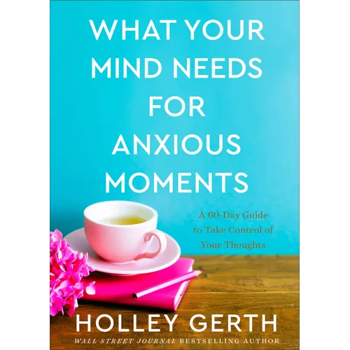What Your Mind Needs for Anxious Moments: A 60-Day Guide to Take Control of Your Thoughts - Hardcover