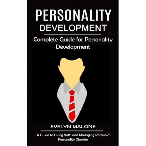 Personality Development: Complete Guide for Personality Development (A Guide to Living With and Managing Paranoid Personality Disorder) - Paperback