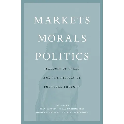 Markets, Morals, Politics: Jealousy of Trade and the History of Political Thought - Hardcover