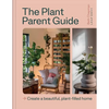 The Plant Parent Guide: Create a Beautiful, Plant-Filled Home - Hardcover