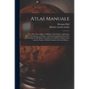 Atlas Manuale: or, a New Sett of Maps of All Parts of the Earth, as Well Asia, Africa, and America, as Europe; Wherein Geography is R - Paperback