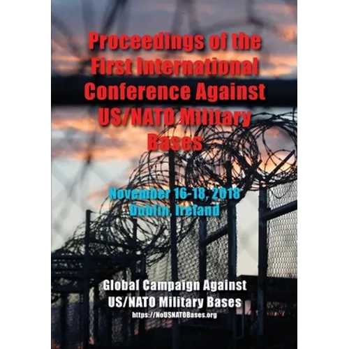 Proceedings of the First International Conference Against US/NATO Military Bases: November 16-18, 2018 - Dublin, Ireland - Paperback