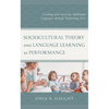 Sociocultural Theory and Language Learning as Performance: Teaching and Learning Additional Languages Through Performing Arts - Hardcover