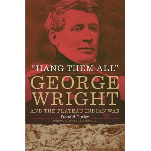 "Hang Them All": George Wright and the Plateau Indian War - Hardcover