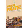 How To Pastel: Your Step By Step Guide to Pastels - Hardcover