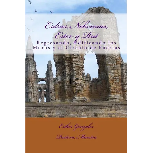 Esdras, Nehemias, Ester y Rut: Regresando, Edificando los Muros y el Crculo de Puertas - Paperback
