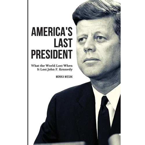 America's Last President: What the World Lost When It Lost John F. Kennedy - Paperback