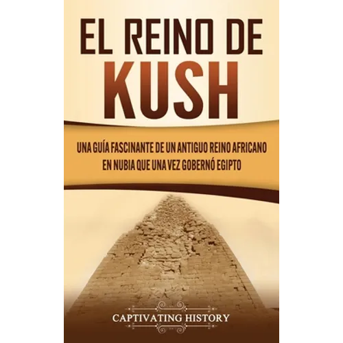 El reino de Kush: Una guía fascinante de un antiguo reino africano en Nubia que una vez gobernó Egipto - Hardcover
