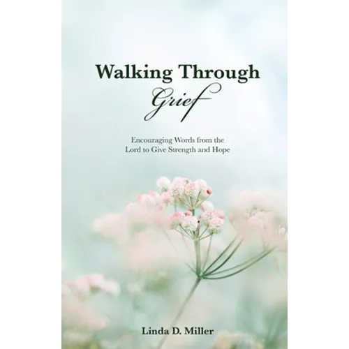 Walking Through Grief: Encouraging Words from the Lord to Give Strength and Hope - Paperback