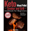 Keto Wood Pellet Smoker and Grill Cookbook for Beginners: 600-Day Tasty, Low-Carb Ketogenic Diet Recipes for Perfect Smoking - Hardcover