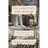 To Sanctify the World: The Vital Legacy of Vatican II - Hardcover