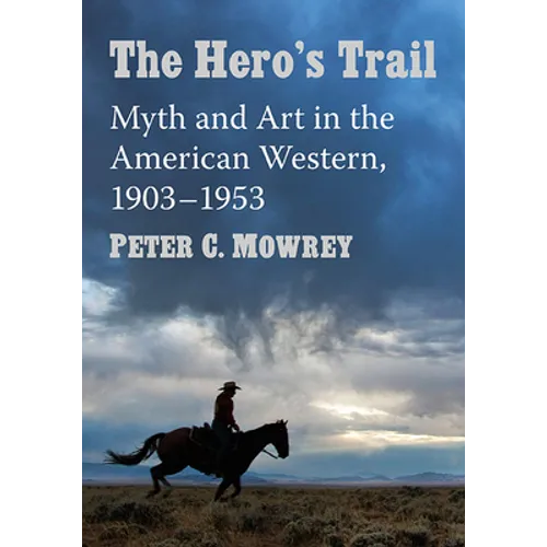 The Hero's Trail: Myth and Art in the American Western, 1903-1953 - Paperback