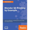 Blender 3D Printing by Example: Learn to use Blender's modeling tools for 3D printing by creating 4 projects - Paperback