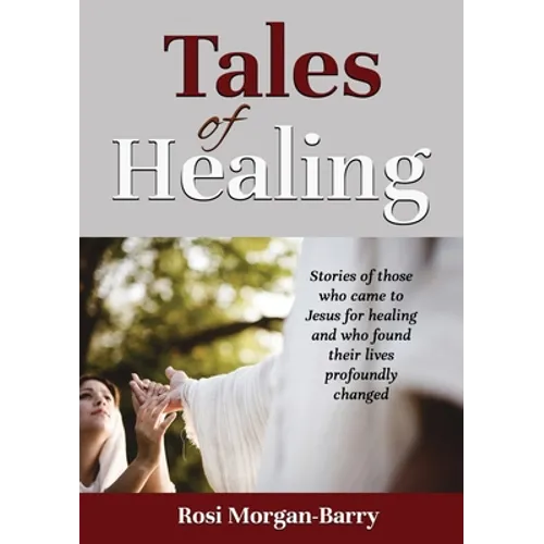 Tales of Healing: Stories of those who came to Jesus for healing and who found their lives profoundly changed. - Paperback