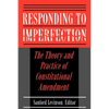 Responding to Imperfection: The Theory and Practice of Constitutional Amendment - Paperback