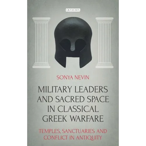Military Leaders and Sacred Space in Classical Greek Warfare: Temples, Sanctuaries and Conflict in Antiquity - Paperback