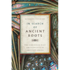 In Search of Ancient Roots: The Christian Past and the Evangelical Identity Crisis - Paperback
