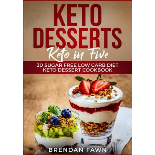 Keto Desserts: Keto in Five: 30 Sugar Free Low Carb Diet Keto Dessert Cookbook - Paperback