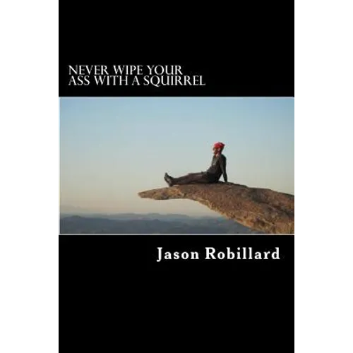 Never Wipe Your Ass with a Squirrel: A trail running, ultramarathon, and wilderness survival guide for weird folks - Paperback