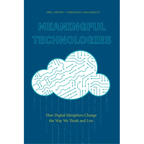 Meaningful Technologies: How Digital Metaphors Change the Way We Think and Live - Paperback