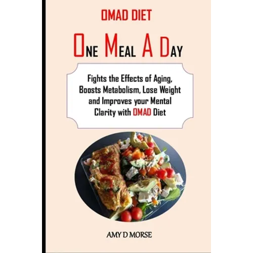 Omad Diet: Fights the Effects of Aging, Boosts Metabolism, Lose Weight and Improves your Mental Clarity with OMAD Diet - Paperback