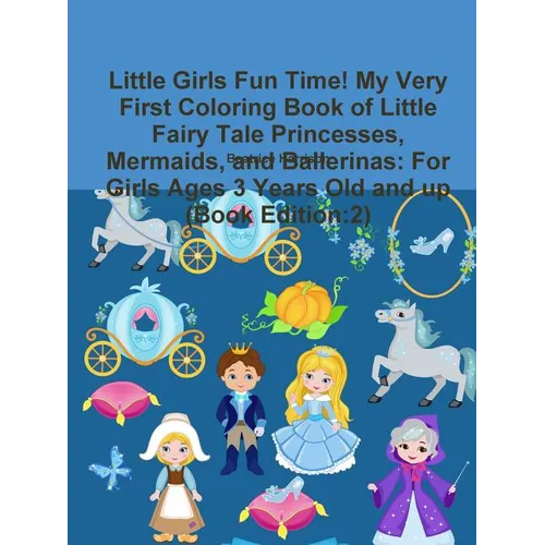 Little Girls Fun Time! My Very First Coloring Book of Little Fairy Tale Princesses, Mermaids, and Ballerinas: For Girls Ages 3 Years Old and up (Book - Paperback
