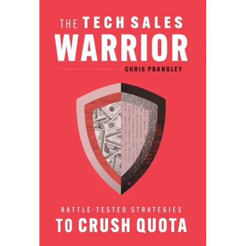 The Tech Sales Warrior: Battle-Tested Strategies to Crush Quota - Hardcover