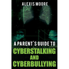 A Parent's Guide to Cyberstalking and Cyberbullying - Paperback
