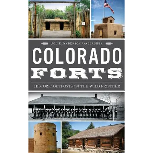 Colorado Forts: Historic Outposts on the Wild Frontier - Hardcover