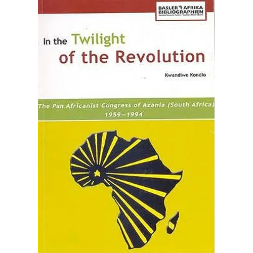 In the Twilight of the Revolution. the Pan Africanist Congress of Azania (South Africa) 1959-1994 - Paperback