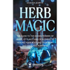 Herb Magic: The Guide to the Hidden Power of Herbs, of Plants and Flowers; to Healing your Body and your Spirit, and making you Powerful - Paperback