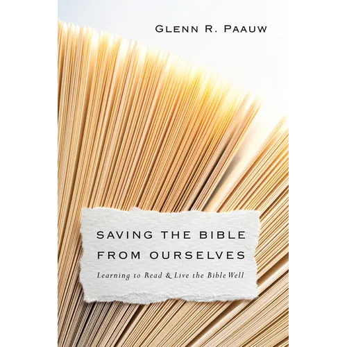 Saving the Bible from Ourselves: Learning to Read and Live the Bible Well - Paperback