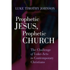 Prophetic Jesus, Prophetic Church: The Challenge of Luke-Acts to Contemporary Christians - Paperback