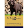 Flat-Coated Retriever Guide Flat-Coated Retriever Guide Includes: Flat-Coated Retriever Training, Diet, Socializing, Care, Grooming, and More - Paperback