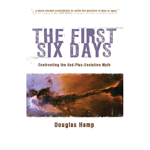 The First Six Days: Confronting the God-Plus-Evolution Myth - Paperback