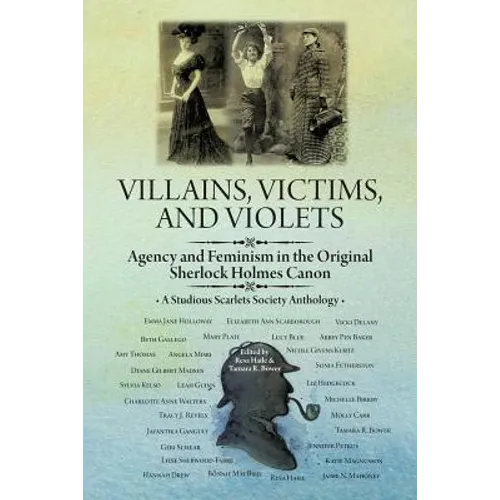 Villains, Victims, and Violets: Agency and Feminism in the Original Sherlock Holmes Canon - Paperback